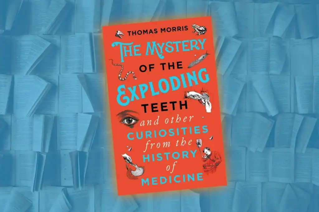Thomas Morris’ The Mystery of the Exploding Teeth and Other Curiosities from the History of Medicine book cover with bold red and blue artwork.